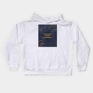 To be better I have to do better. Kids Hoodie